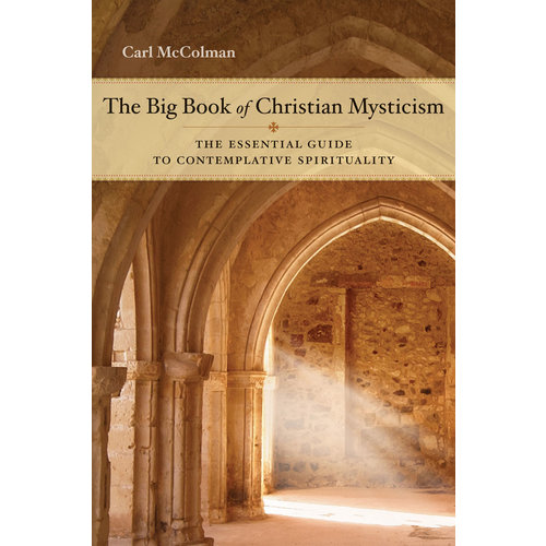 MCCOLMAN, CARL THE BIG BOOK OF CHRISTIAN MYSTICISM: THE ESSENTIAL GUIDE TO CONTEMPLATIVE SPIRITUALITY by CARL MCCOLMAN MCCOLMAN, CARL THE BIG BOOK OF CHRISTIAN MYSTICISM: THE ESSENTIAL GUIDE TO CONTEMPLATIVE SPIRITUALITY by CARL MCCOLMAN