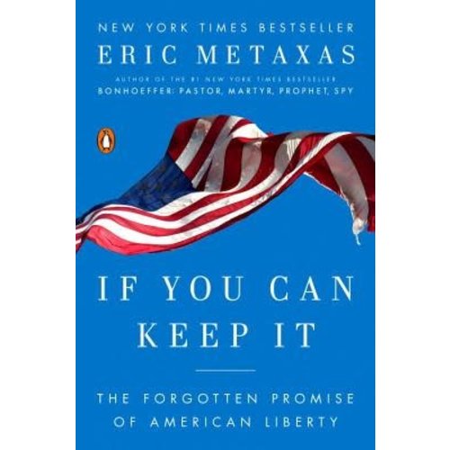 IF YOU CAN KEEP IT: THE FORGOTTEN PROMISE OF AMERICAN LIBERTY BY ERIC METAXES IF YOU CAN KEEP IT: THE FORGOTTEN PROMISE OF AMERICAN LIBERTY BY ERIC METAXES
