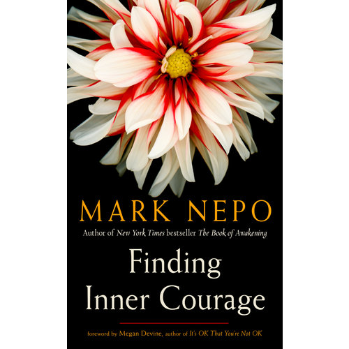 Finding Inner Courage by Mark Nepo Finding Inner Courage by Mark Nepo
