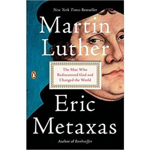 MARTIN LUTHER: THE MAN WHO REDISCOVERED GOD AND CHANGED THE WORLD BY ERIC METAXES MARTIN LUTHER: THE MAN WHO REDISCOVERED GOD AND CHANGED THE WORLD BY ERIC METAXES