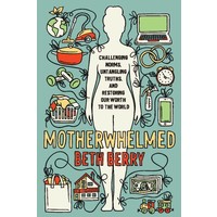 MOTHERWHELMED: CHALLENGING NORMS, UNTANGLING TRUTHS, AND RESTORING OUR WORTH TO THE WORLD