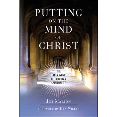 PUTTING ON THE MIND OF CHRIST: THE INNER WORK OF CHRISTIAN SPIRITUALITY BY JIM MARION PUTTING ON THE MIND OF CHRIST: THE INNER WORK OF CHRISTIAN SPIRITUALITY BY JIM MARION