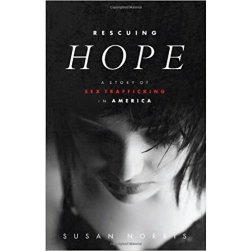 RESCUING HOPE: A STORY OF SEX TRAFFICKING IN AMERICA by Susan Norris RESCUING HOPE: A STORY OF SEX TRAFFICKING IN AMERICA by Susan Norris
