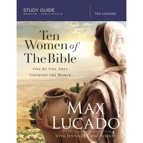 10 WOMEN OF THE BIBLE : One by One They Changed the World by MAX LUCADO 10 WOMEN OF THE BIBLE : One by One They Changed the World by MAX LUCADO