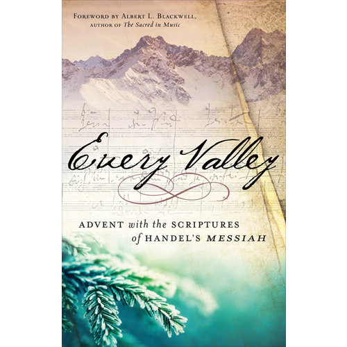 EVERY VALLEY : ADVENT WITH THE SCRIPTURES OF HANDEL'S MESSIAH by ALBERT BLACKWELL EVERY VALLEY : ADVENT WITH THE SCRIPTURES OF HANDEL'S MESSIAH by ALBERT BLACKWELL