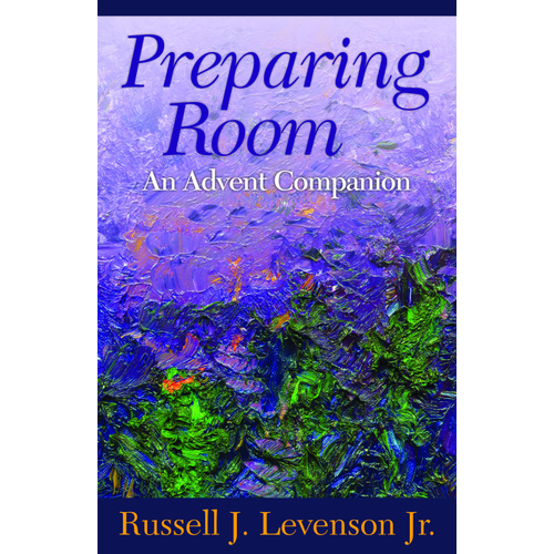 PREPARING ROOM: An Advent Companion by Russell J Levenson Jr PREPARING ROOM: An Advent Companion by Russell J Levenson Jr
