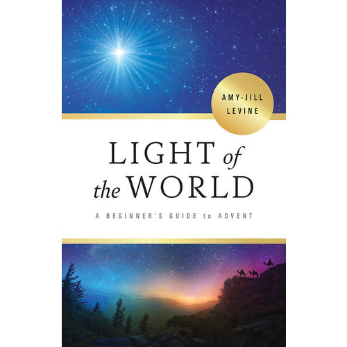 LEVINE, AMY-JILL LIGHT OF THE WORLD A Beginners Guide to Advent by AMY-JILL LEVINE LEVINE, AMY-JILL LIGHT OF THE WORLD A Beginners Guide to Advent by AMY-JILL LEVINE