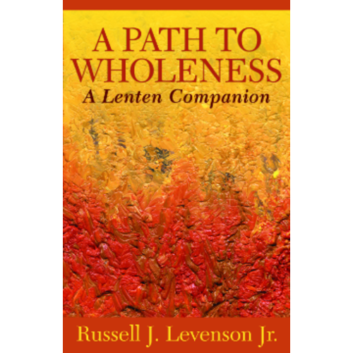 LEVENSON, RUSSELL J. A PATH TO WHOLENESS: A Lenten Companion by RUSSELL J. LEVENSON, JR. LEVENSON, RUSSELL J. A PATH TO WHOLENESS: A Lenten Companion by RUSSELL J. LEVENSON, JR.