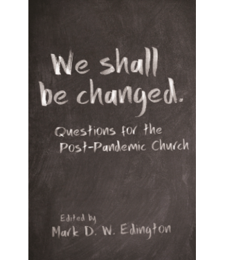 We Shall Be Changed: Questions For the Post-Pandemic Church by Mark D. W. Edington (Ed.)