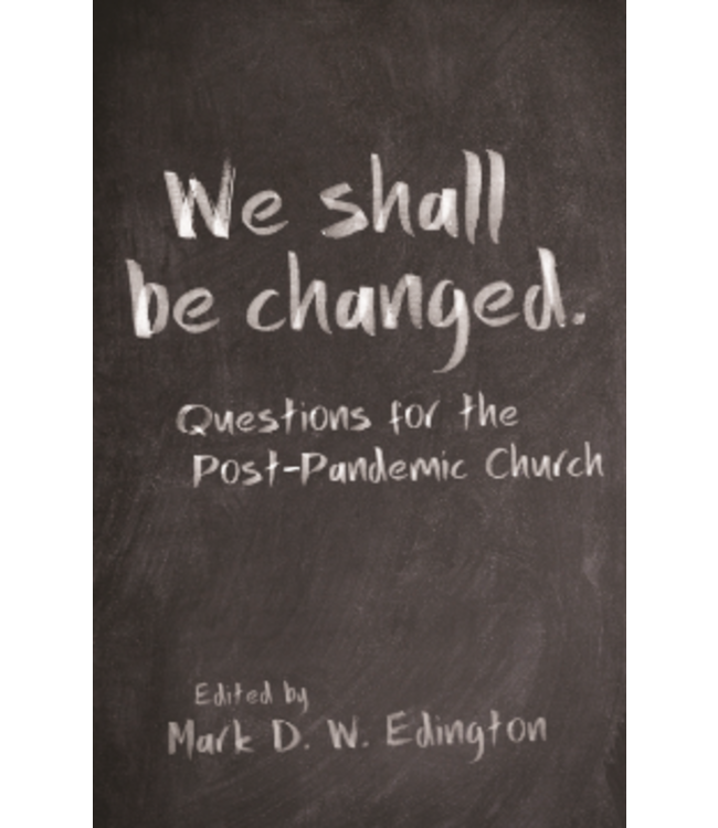 We Shall Be Changed: Questions For the Post-Pandemic Church by Mark D. W. Edington (Ed.)