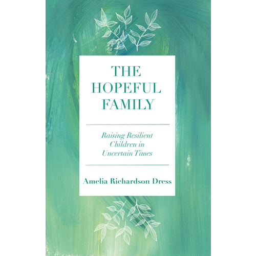 DRESS, AMELIA RICHARDSON THE HOPEFUL FAMILY: Raising Resilient Children in Uncertain Times by AMELIA RICHARDSON DRESS DRESS, AMELIA RICHARDSON THE HOPEFUL FAMILY: Raising Resilient Children in Uncertain Times by AMELIA RICHARDSON DRESS