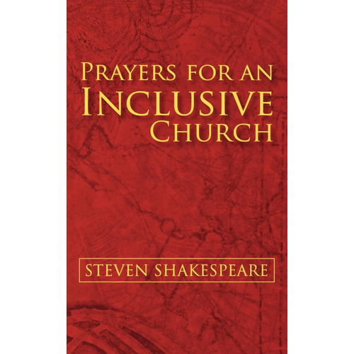 PRAYERS FOR AN INCLUSIVE CHURCH by STEVEN SHAKESPEARE PRAYERS FOR AN INCLUSIVE CHURCH by STEVEN SHAKESPEARE