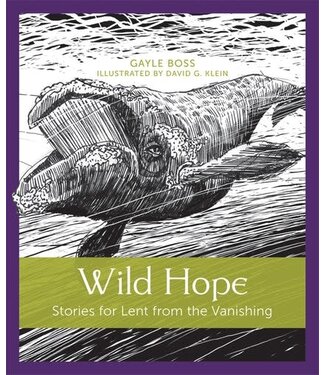 Wild Hope : Stories For Lent From the Vanishing by Gayle Boss
