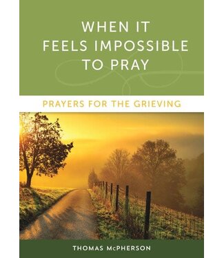 When It Feels Impossible To Pray: Prayers For the Grieving by Thomas Mcpherson