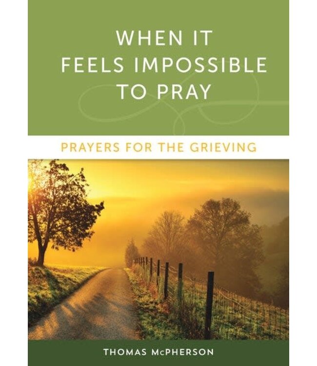 When It Feels Impossible To Pray: Prayers For the Grieving by Thomas Mcpherson
