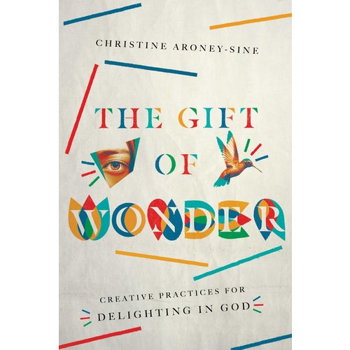 THE GIFT OF WONDER: Creative Practices for Delighting in God by CHRISTINE ARONY-SINE THE GIFT OF WONDER: Creative Practices for Delighting in God by CHRISTINE ARONY-SINE