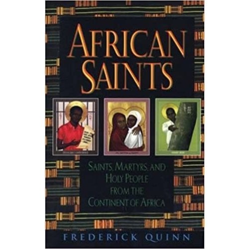 QUINN, FREDERICK AFRICAN SAINTS : SAINTS, MARTYRS, AND HOLY PEOPLE FROM THE CONTINENT OF AFRICA by FREDERICK QUINN QUINN, FREDERICK AFRICAN SAINTS : SAINTS, MARTYRS, AND HOLY PEOPLE FROM THE CONTINENT OF AFRICA by FREDERICK QUINN