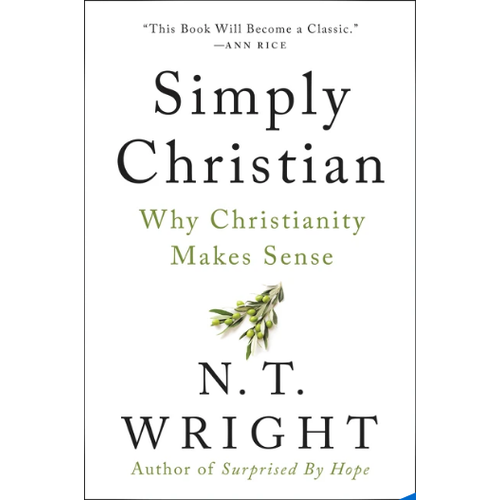 WRIGHT, N.T. SIMPLY CHRISTIAN: Why Christianity Makes Sense by N. T. WRIGHT