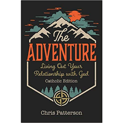 PATTERSON, CHRIS The Adventure: Living Out Your Relationship with God (Catholic Edition) PATTERSON, CHRIS The Adventure: Living Out Your Relationship with God (Catholic Edition)