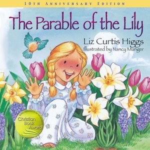 PARABLE OF THE LILY: SPECIAL 10TH ANNIVERSARY EDITION by LIZ CURTIS HIGGS