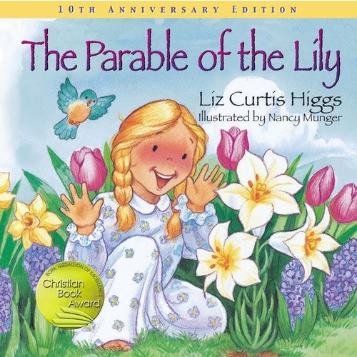 PARABLE OF THE LILY: SPECIAL 10TH ANNIVERSARY EDITION by LIZ CURTIS HIGGS PARABLE OF THE LILY: SPECIAL 10TH ANNIVERSARY EDITION by LIZ CURTIS HIGGS