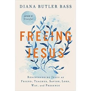 Freeing Jesus: Rediscovering Jesus As Friend, Teacher, Savior, Lord, Way, And Presence by Diana Butler Bass