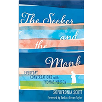 The Seeker And the Monk: Everyday Conversations With Thomas Merton by Sofronia Scott