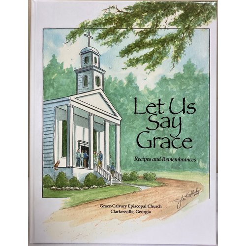 GRACE-CALVARY EPISCOPAL CHURCH LET US SAY GRACE: Recipes and Remembrances by GRACE-CALVARY EPISCOPAL CHURCH GRACE-CALVARY EPISCOPAL CHURCH LET US SAY GRACE: Recipes and Remembrances by GRACE-CALVARY EPISCOPAL CHURCH