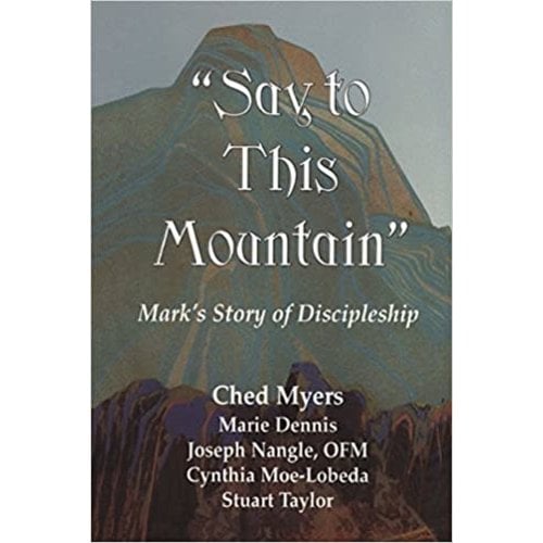 MYERS, CHED Say to This Mountain: Mark's Story of Discipleship by  by CHED MYERS et al