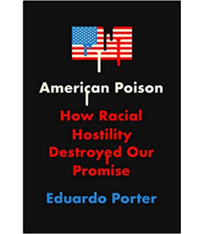 PORTER, EDUARDO American Poison: How Racial Hostility Destroyed Our Promise  by Eduardo Porter