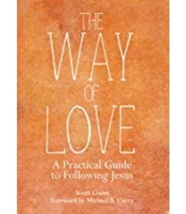 The Way of Love: a Practical Guide To Following Jesus by Scott Gunn