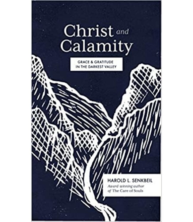 SENKBEIL, HAROLD Christ And Calamity: Grace And Gratitude In the Darkest Valley by Harold Senkbeil
