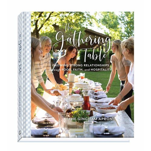 GINGHAM APRON The Gathering Table: Growing Strong Relationships Through Food, Faith, and Hospitality by The Gingham Apron GINGHAM APRON The Gathering Table: Growing Strong Relationships Through Food, Faith, and Hospitality by The Gingham Apron