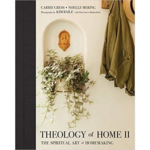 Theology of Home II: The Spiritual Art of Homemaking by CARRIE GRESS and NOELLE MERING