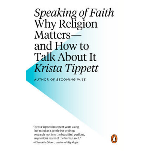 TIPPETT, KRISTA SPEAKING OF FAITH: WHY RELIGION MATTERS -- AND HOW TO TALK ABOUT IT by KRISTA TIPPETT TIPPETT, KRISTA SPEAKING OF FAITH: WHY RELIGION MATTERS -- AND HOW TO TALK ABOUT IT by KRISTA TIPPETT