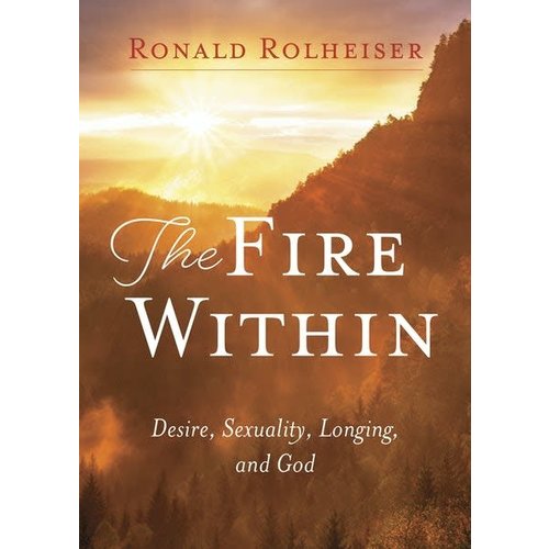 ROLHEISER, RONALD THE FIRE WITHIN by Ronald Rolheiser ROLHEISER, RONALD THE FIRE WITHIN by Ronald Rolheiser