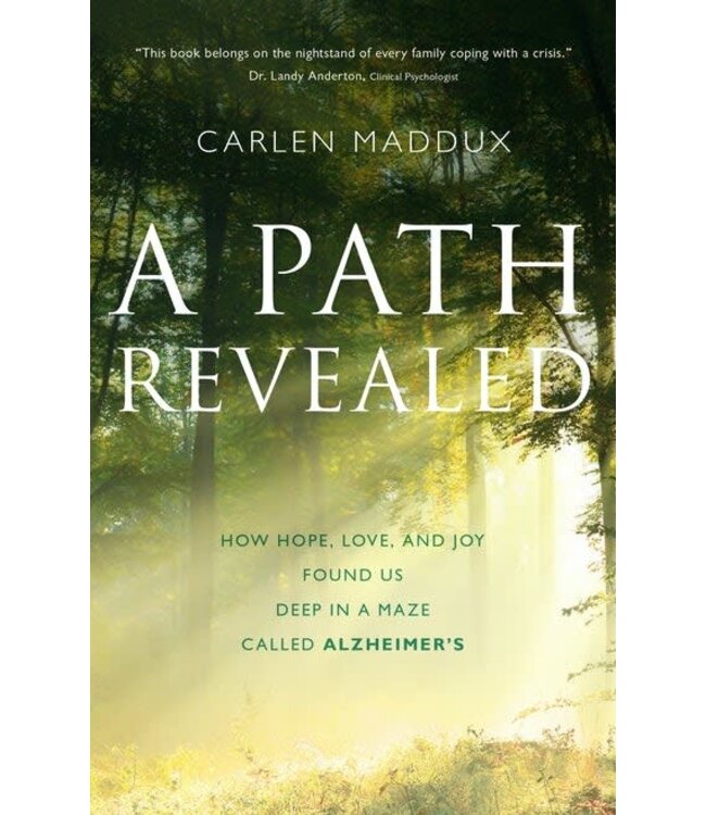 A Path Revealed: How Hope, Love, And Joy Found Us Deep In a Maze Called Alzheimer's  by Carlen Maddux