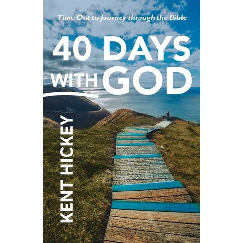 40 Days With God: Time Out To Journey Through the Bible by Kent Hickey