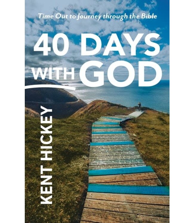 40 Days With God: Time Out To Journey Through the Bible by Kent Hickey