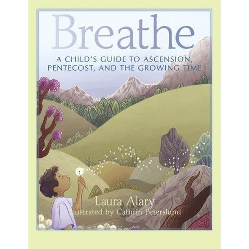 Breathe : a Child's Guide To Ascension, Pentecost, And the Growing Time by Laura Alary