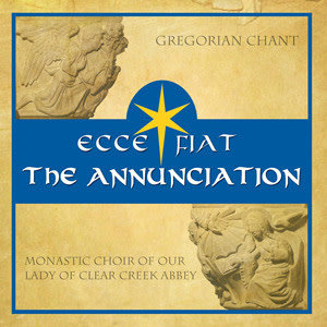 CD ECCE FIAT THE ANNUNCIATION by Clear Creek Abbey Monastic Choir