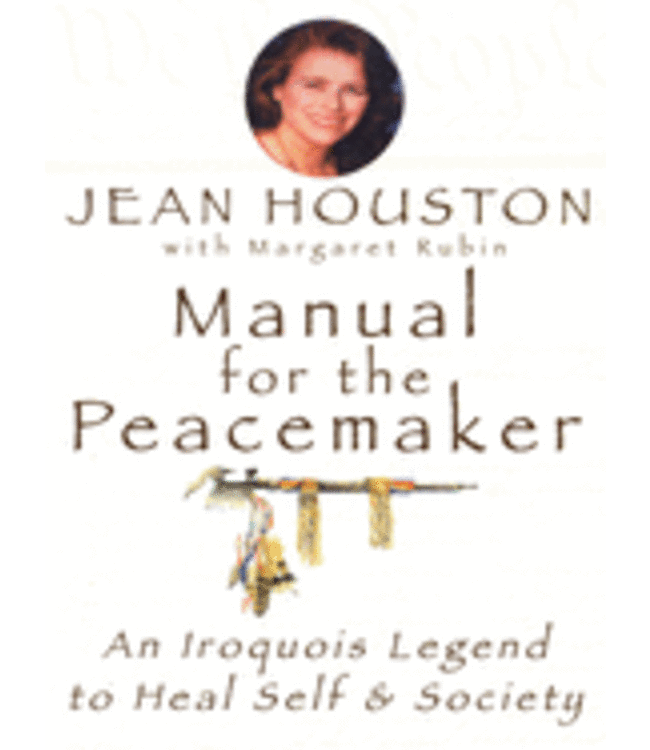 Manual For the Peacemaker: An Iroquois Legend To Heal Self & Society by Jean Houston