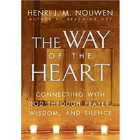The Way of the Heart: Connecting with God Through Prayer, Wisdom, and Silence by HENRI NOUWEN