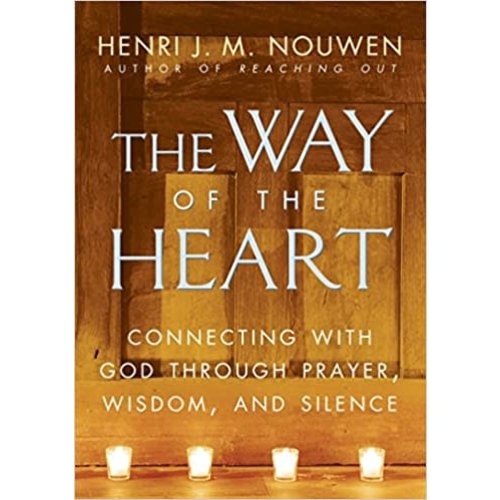 The Way of the Heart: Connecting with God Through Prayer, Wisdom, and Silence by HENRI NOUWEN The Way of the Heart: Connecting with God Through Prayer, Wisdom, and Silence by HENRI NOUWEN