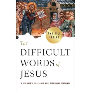 LEVINE, AMY-JILL The Difficult Words of Jesus: a Beginner's Guide To His Most Perplexing Teachings by Amy-Jill Levine