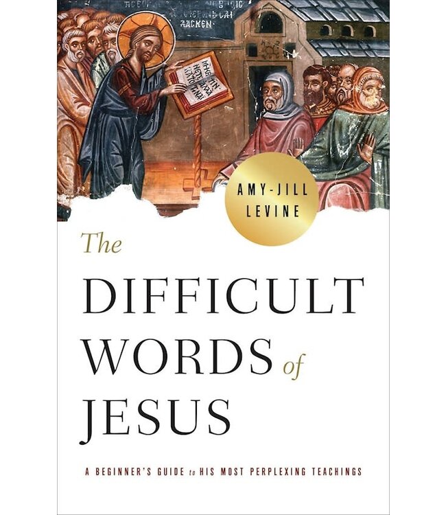 LEVINE, AMY-JILL The Difficult Words of Jesus: a Beginner's Guide To His Most Perplexing Teachings by Amy-Jill Levine