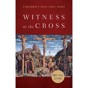 LEVINE AMY-JILL Witness At the Cross: a Beginner's Guide To Holy Friday by Amy-Jill Levine