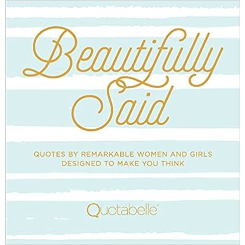 WEGER, PAULINE and WILLIAMSON, ALICIA BEAUTIFULLY SAID: Quotes by remarkable women and girls by PAULINE WEGER and ALICIA WILLIAMSON WEGER, PAULINE and WILLIAMSON, ALICIA BEAUTIFULLY SAID: Quotes by remarkable women and girls by PAULINE WEGER and ALICIA WILLIAMSON