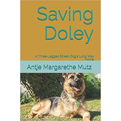 MUTZ SAVING DOLEY: A Three-Legged Street-Dog's Long Way Home by ANTJE MARGARETHE MUTZ MUTZ SAVING DOLEY: A Three-Legged Street-Dog's Long Way Home by ANTJE MARGARETHE MUTZ