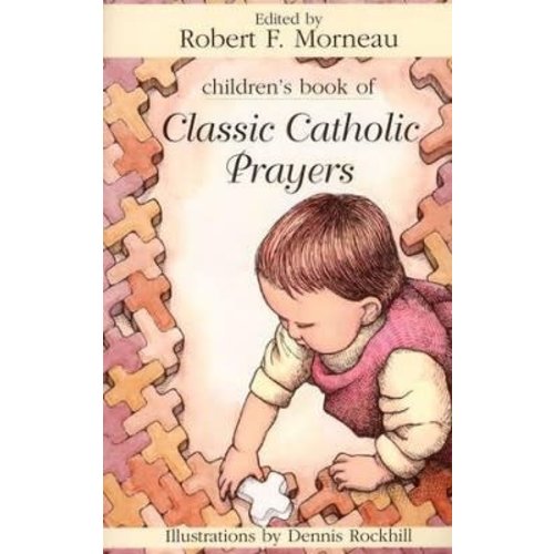 MORNEAU, ROBERT F. CHILDREN'S BOOK OF CLASSIC CATHOLIC PRAYERS by ROBERT F. MORNEAU MORNEAU, ROBERT F. CHILDREN'S BOOK OF CLASSIC CATHOLIC PRAYERS by ROBERT F. MORNEAU